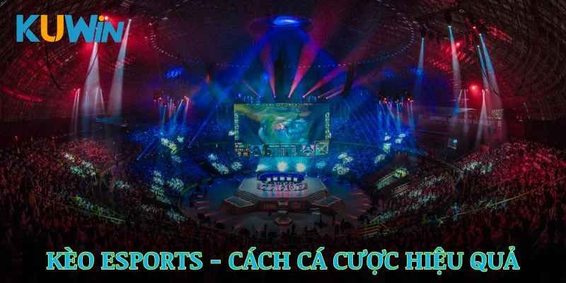 Kèo Esports – Chiến Thuật Cá Cược Hiệu Quả Từ Cao Thủ