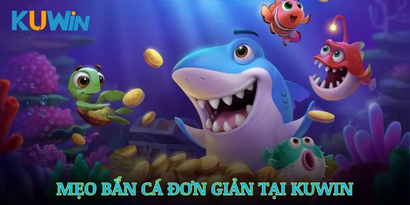 Mẹo bắn Cá Kuwin Đơn Giản Và Tăng Tỷ Lệ Thắng Nhanh