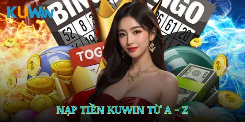 Nạp Tiền Kuwin Từ A - Z Dễ Dàng Cho Thành Viên Mới