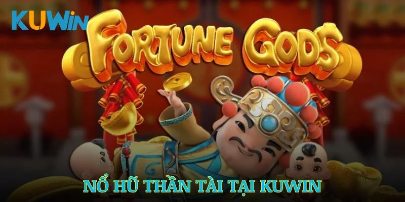 Nổ Hũ Thần Tài Kuwin – Bí Quyết Thắng Lớn Mỗi Ngày