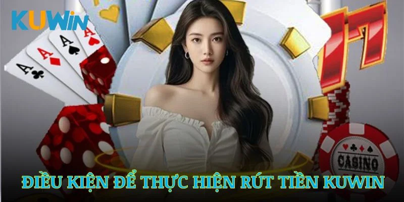 Điều kiện cơ bản để thực hiện rút tiền Kuwin thành công